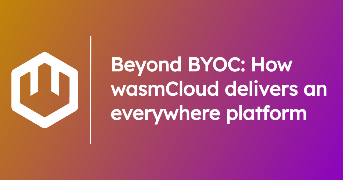 Beyond BYOC: How wasmCloud delivers an everywhere platform